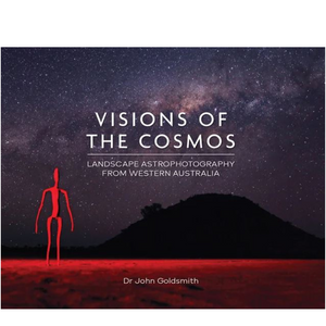 Visions of the Cosmos: Landscape Astrophotography from WA by Dr John Goldsmith