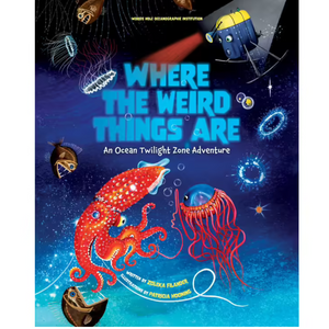 Where the Weird Things Are: An Ocean Twilight Zone Adventure by Woods Hole Oceanographic Institution