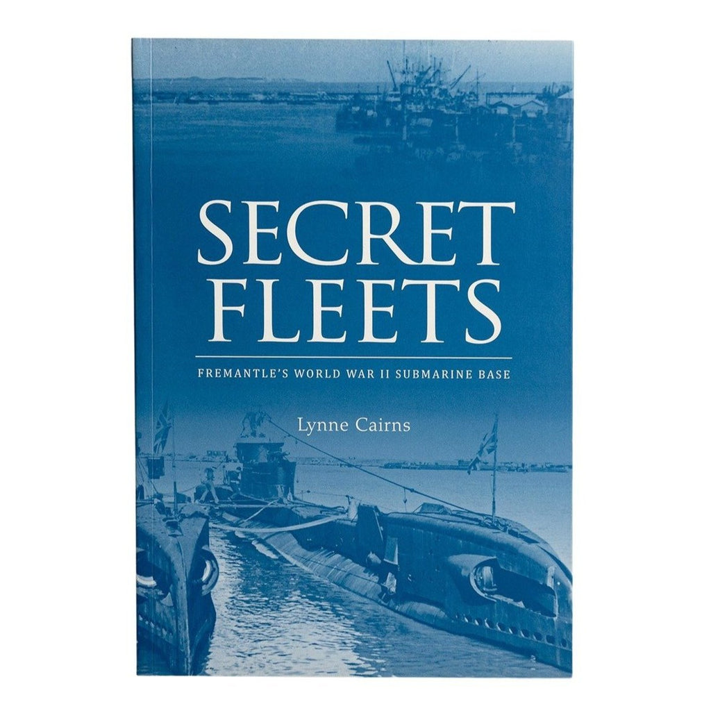 Secret Fleets Fremantles World War II Submarine Base by Lynne Cairns ...