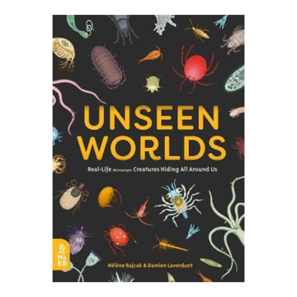 Unseen Worlds: Real-Life Microscopic Creatures Hiding All Around Us by HÃ©lÃ¨ne Rajcak and Damien Laverdunt (Illustrator)
